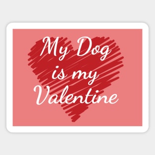 My Dog is my Valentine gift for Valentine's Day Magnet